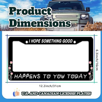 I Hope Something Good Happens to You Today License Plate Frame 6 X 12 Inch